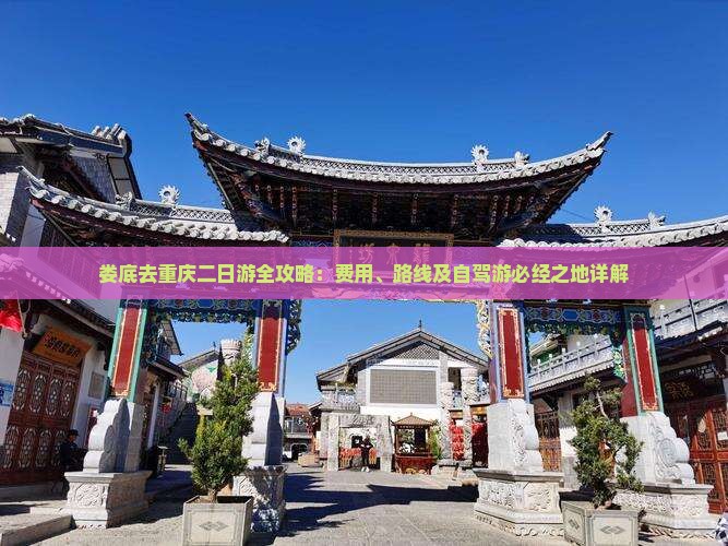 娄底去重庆二日游全攻略：费用、路线及自驾游必经之地详解