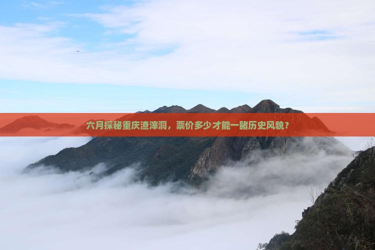 六月探秘重庆渣滓洞，票价多少才能一睹历史风貌？