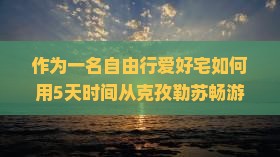 作为一名自由行爱好宅如何用5天时间从克孜勒苏畅游重庆长江索道？