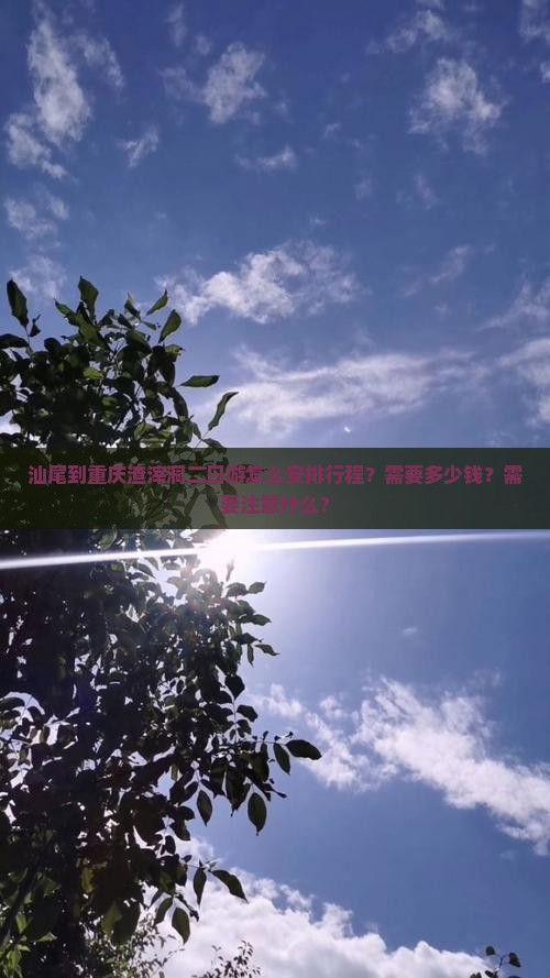 汕尾到重庆渣滓洞二日游怎么安排行程？需要多少钱？需要注意什么？