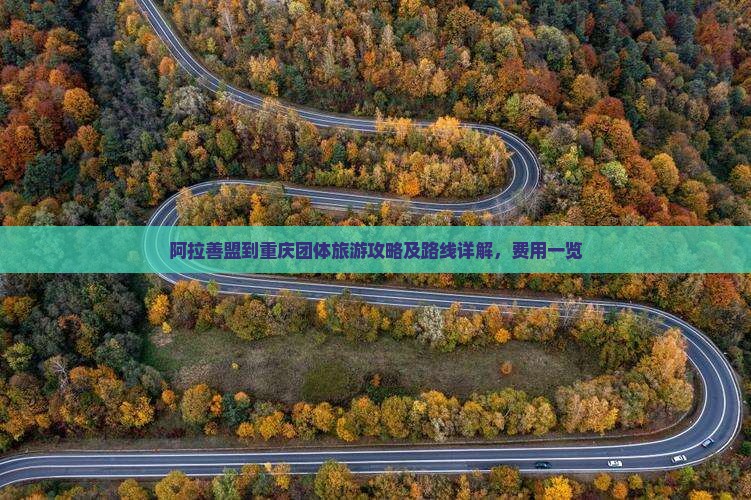 阿拉善盟到重庆团体旅游攻略及路线详解，费用一览
