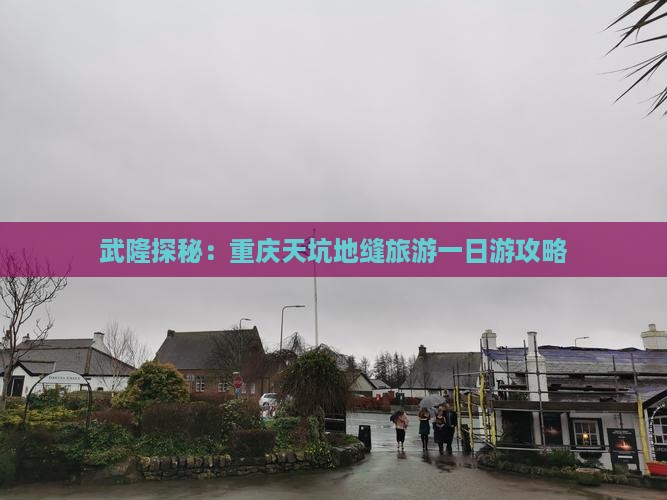 武隆探秘：重庆天坑地缝旅游一日游攻略