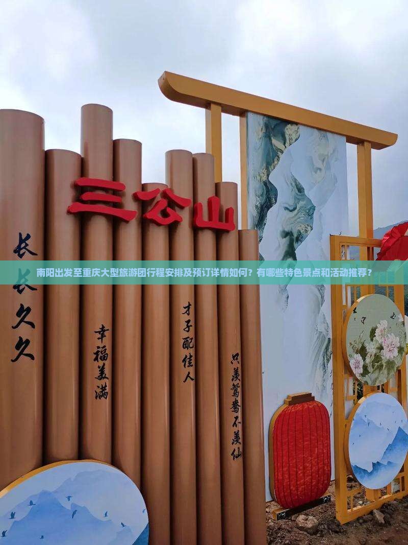 南阳出发至重庆大型旅游团行程安排及预订详情如何？有哪些特色景点和活动推荐？