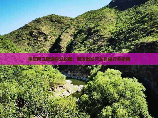 重庆两江夜游自驾攻略：菏泽出发汽车自由行全指南