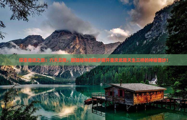 探索奇迹之旅：六天五夜，跟随桂林的脚步揭开重庆武隆天生三桥的神秘面纱！