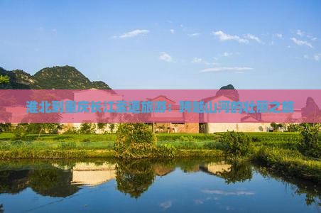淮北到重庆长江索道旅游：跨越山河的壮丽之旅