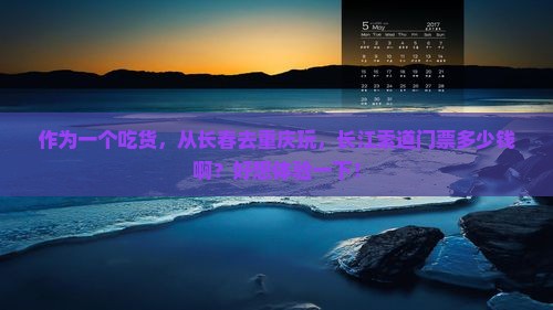 作为一个吃货，从长春去重庆玩，长江索道门票多少钱啊？好想体验一下！