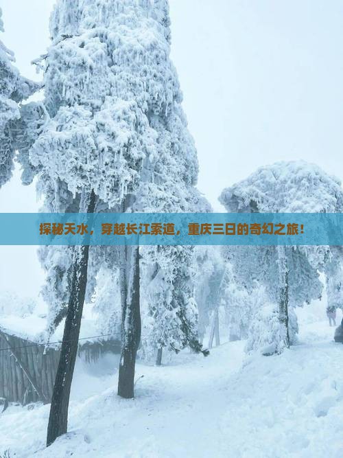 探秘天水，穿越长江索道，重庆三日的奇幻之旅！