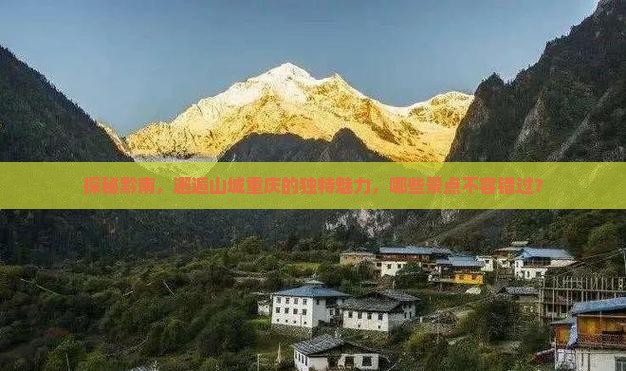 探秘黔南，邂逅山城重庆的独特魅力，哪些景点不容错过？