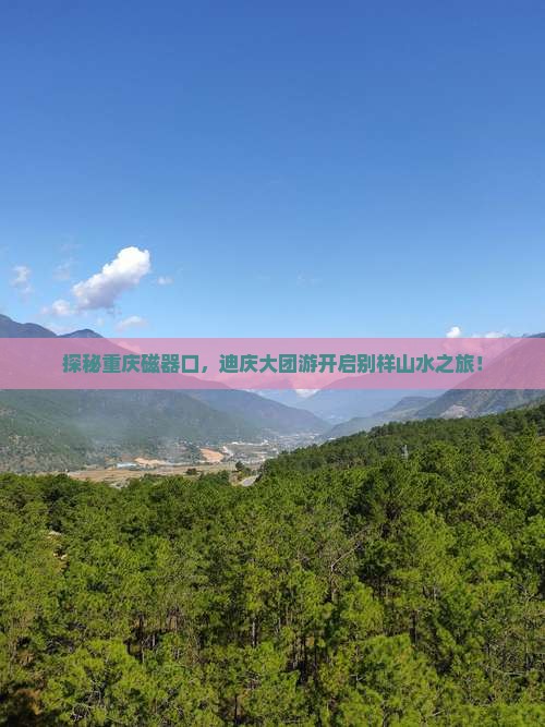 探秘重庆磁器口，迪庆大团游开启别样山水之旅！