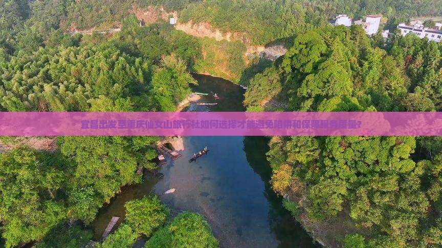 宜昌出发至重庆仙女山旅行社如何选择才能避免陷阱和保障服务质量？