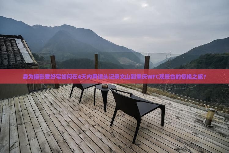 身为摄影爱好宅如何在4天内用镜头记录文山到重庆WFC观景台的惊艳之旅？
