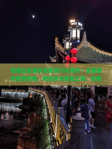 昭通出发重庆武隆旅行社报价：全面重庆旅游攻略，精选景点看看之旅，武隆旅行定制行程