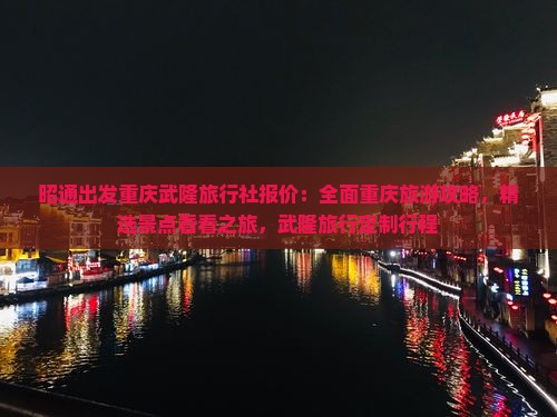 昭通出发重庆武隆旅行社报价：全面重庆旅游攻略，精选景点看看之旅，武隆旅行定制行程