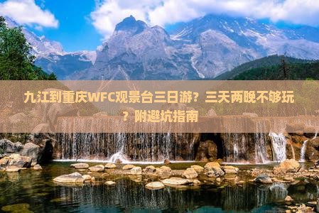 九江到重庆WFC观景台三日游？三天两晚不够玩？附避坑指南