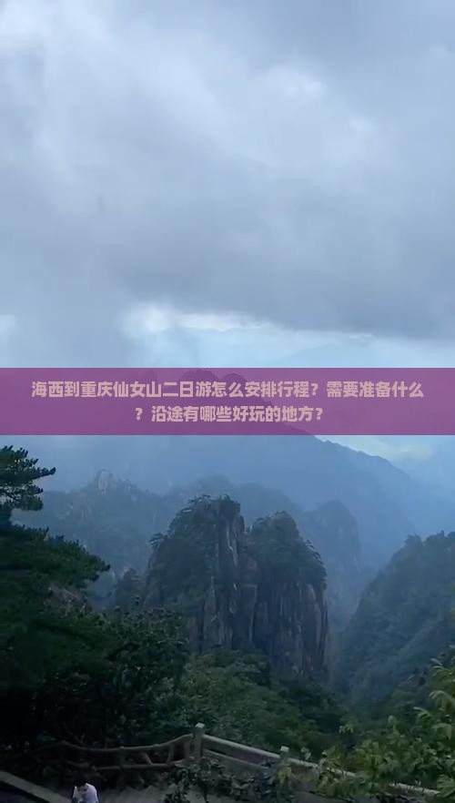 海西到重庆仙女山二日游怎么安排行程？需要准备什么？沿途有哪些好玩的地方？