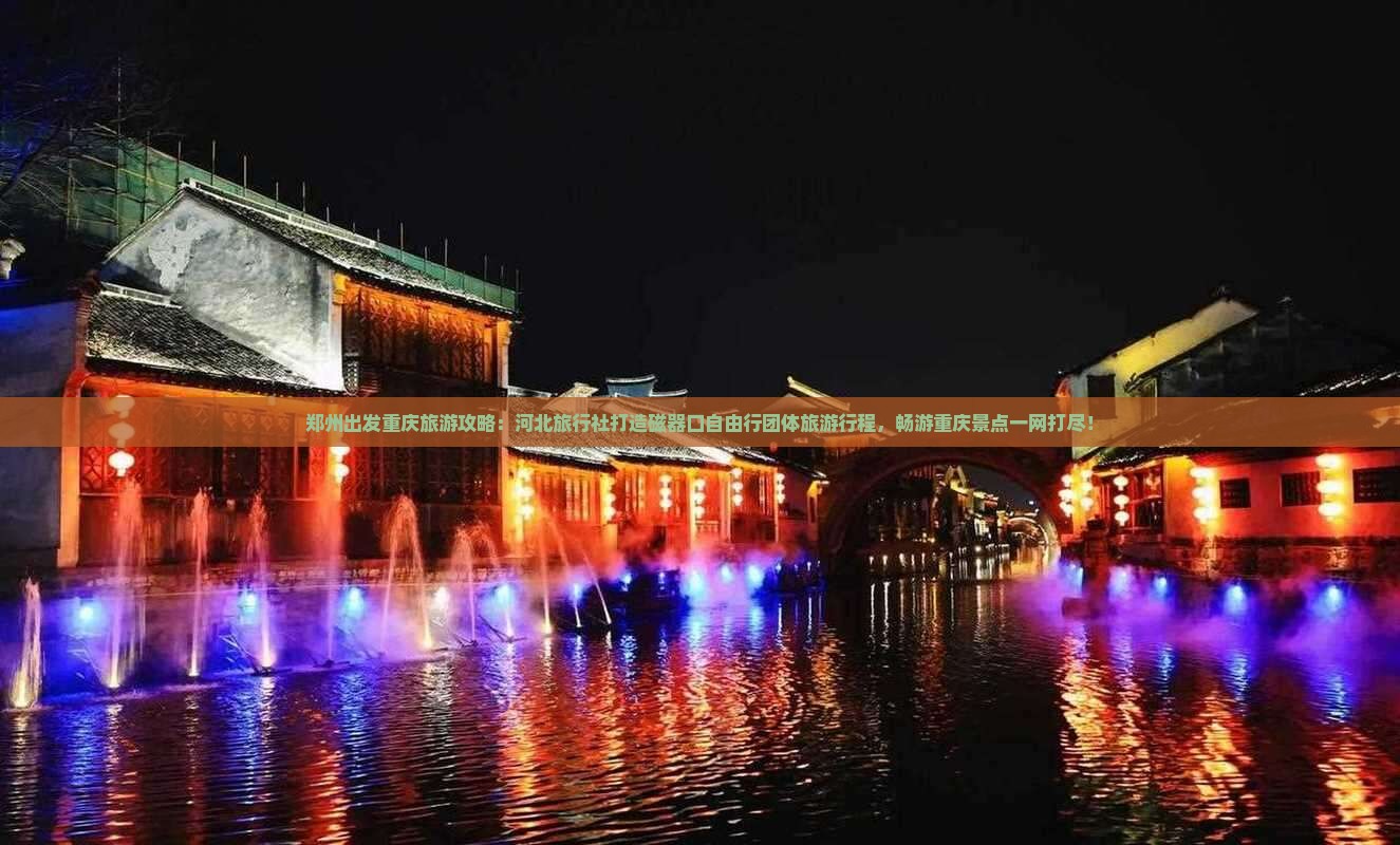 郑州出发重庆旅游攻略：河北旅行社打造磁器口自由行团体旅游行程，畅游重庆景点一网打尽！