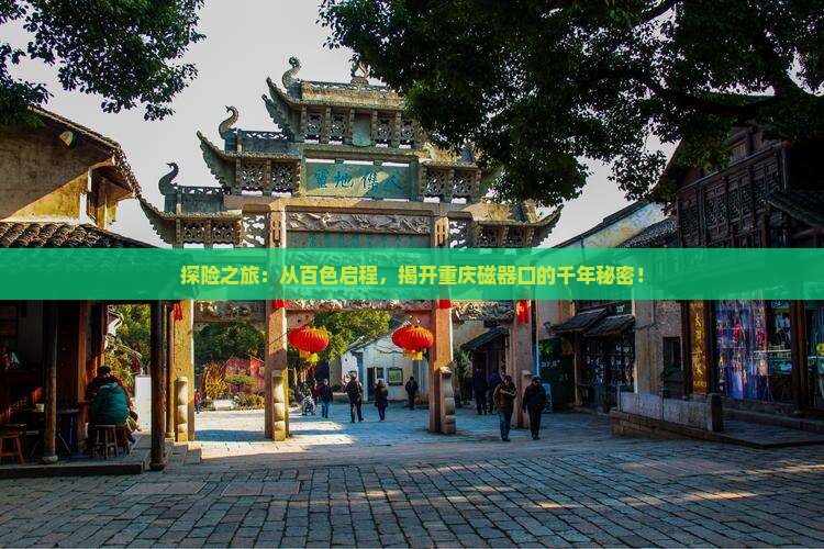 探险之旅：从百色启程，揭开重庆磁器口的千年秘密！