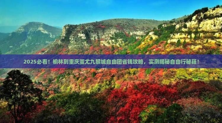 榆林到重庆蚩尤九黎城自由团