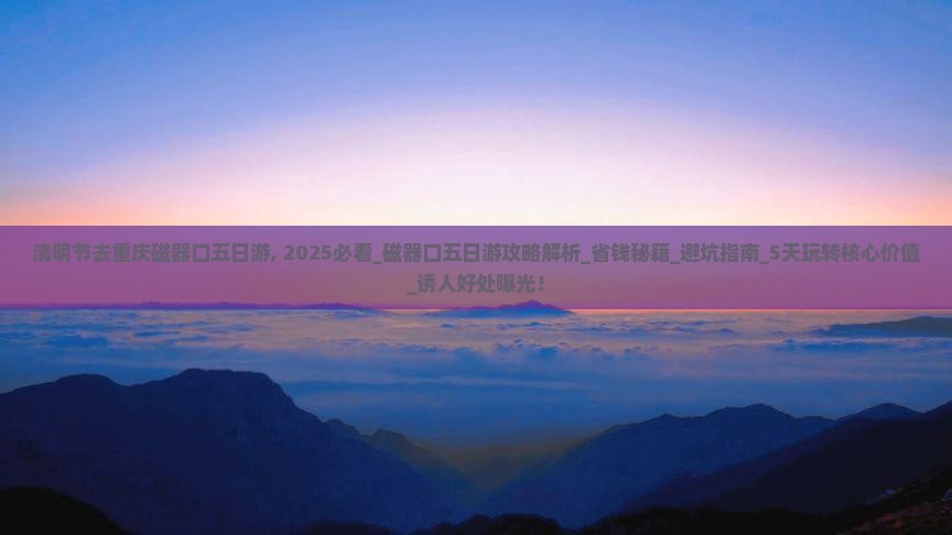 清明节去重庆磁器口五日游