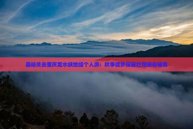 嘉峪关去重庆龙水峡地缝个人游