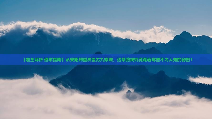 安阳到重庆蚩尤九黎城旅游