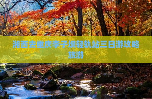 湘西去重庆李子坝轻轨站三日游
