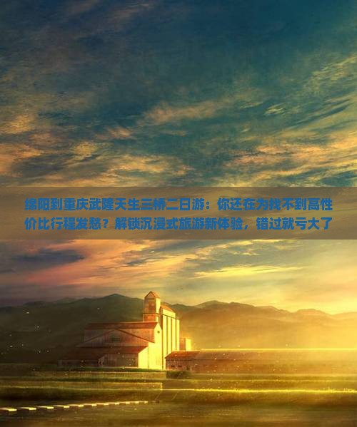 绵阳到重庆武隆天生三桥二日游