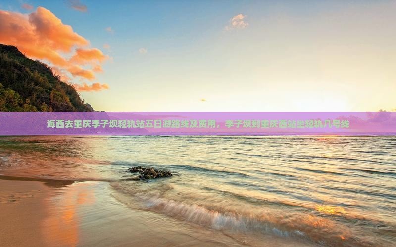 海西去重庆李子坝轻轨站五日游