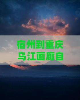 宿州到重庆乌江画廊自由团