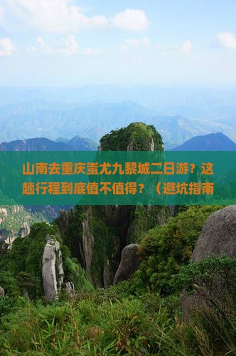 山南去重庆蚩尤九黎城二日游