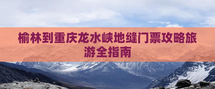 榆林到重庆龙水峡地缝门票