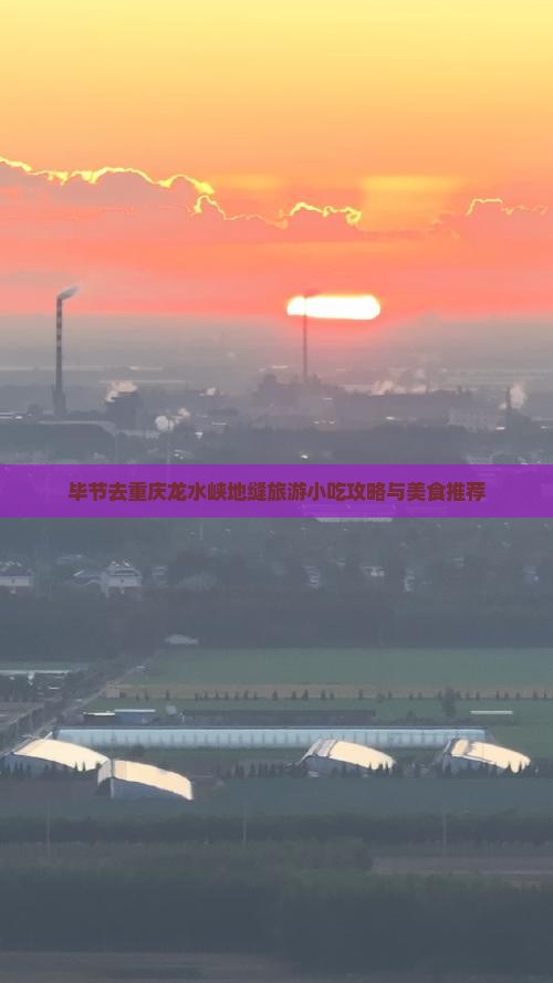 毕节去重庆龙水峡地缝旅游小吃攻略与美食推荐