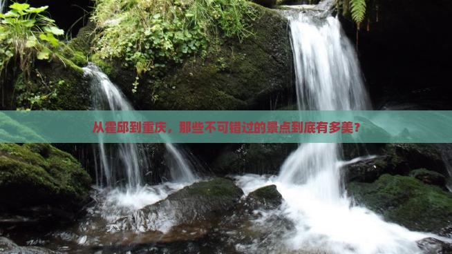 从霍邱到重庆，那些不可错过的景点到底有多美？