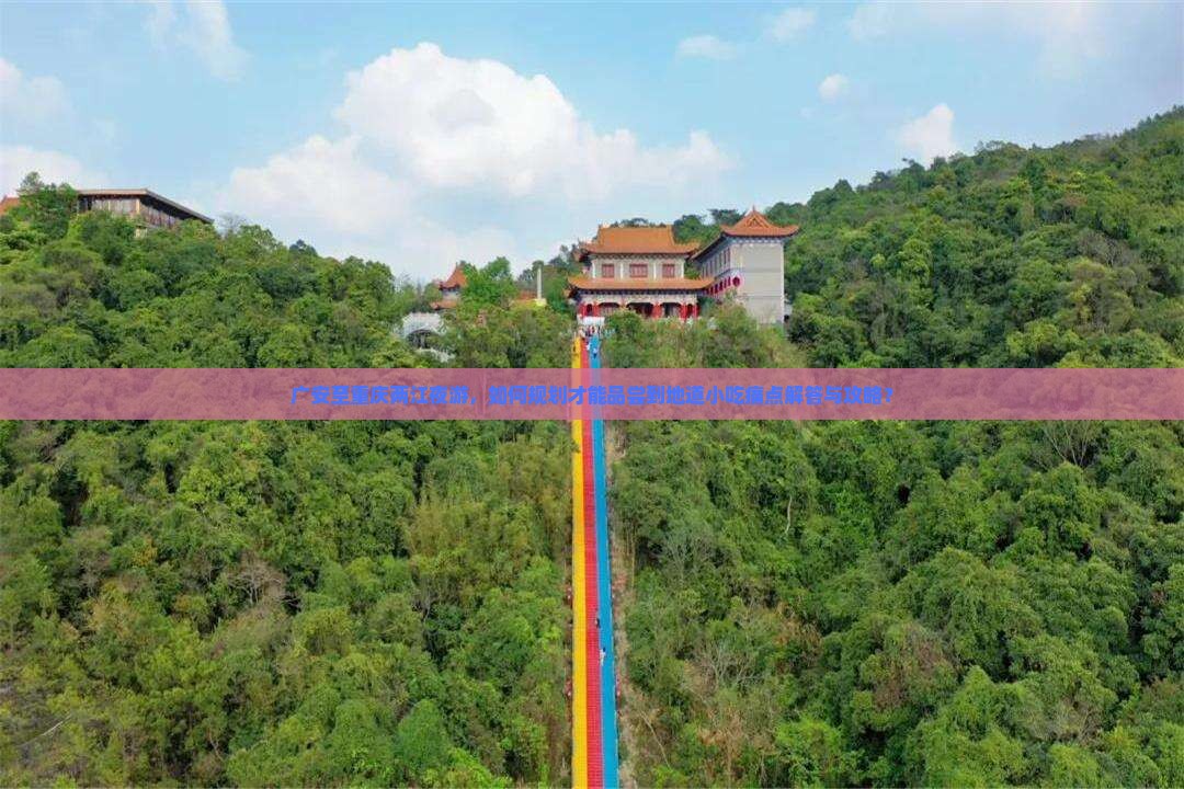 广安至重庆两江夜游，如何规划才能品尝到地道小吃痛点解答与攻略？