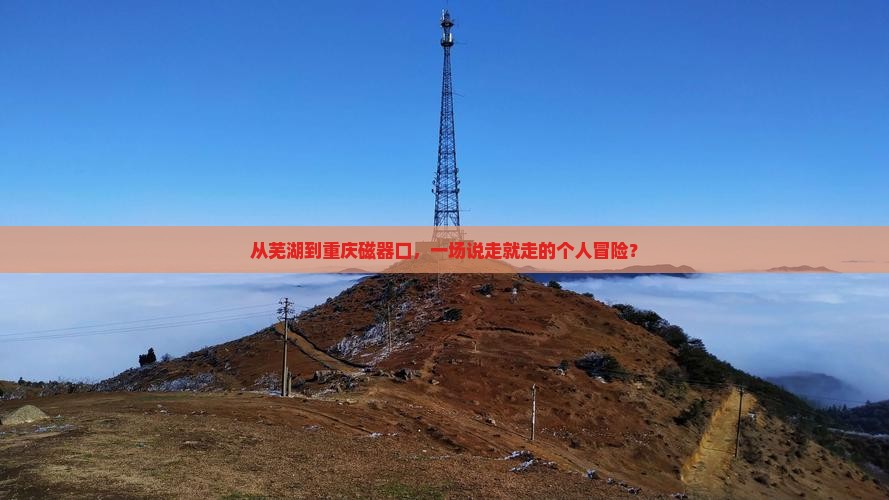 从芜湖到重庆磁器口，一场说走就走的个人冒险？