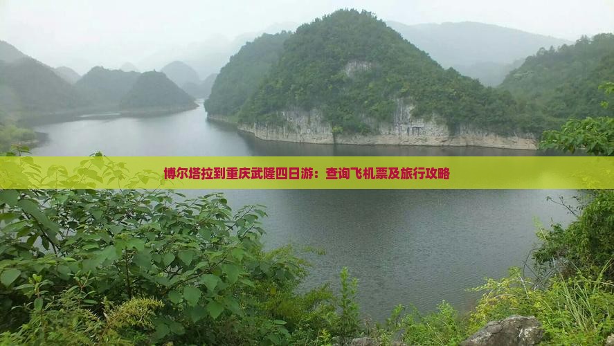 博尔塔拉到重庆武隆四日游：查询飞机票及旅行攻略