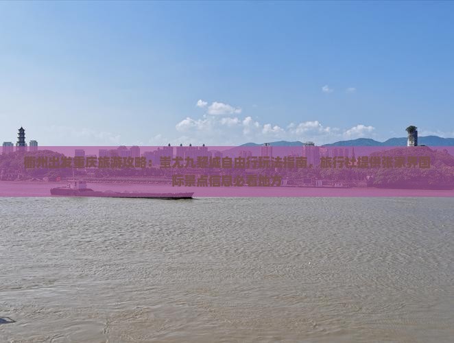 衢州出发重庆旅游攻略：蚩尤九黎城自由行玩法指南，旅行社提供张家界国际景点信息必看地方