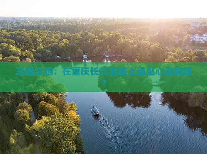 三明之旅：在重庆长江索道上遇见心动瞬间？