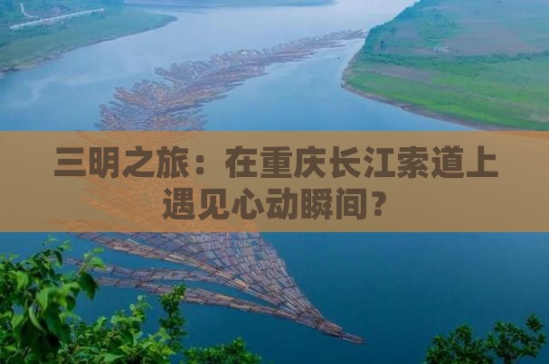 三明之旅：在重庆长江索道上遇见心动瞬间？