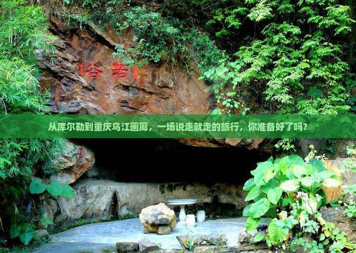 从库尔勒到重庆乌江画廊，一场说走就走的旅行，你准备好了吗？