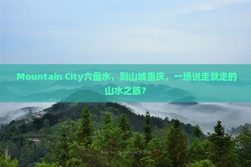  Mountain City六盘水，到山城重庆，一场说走就走的山水之旅？
