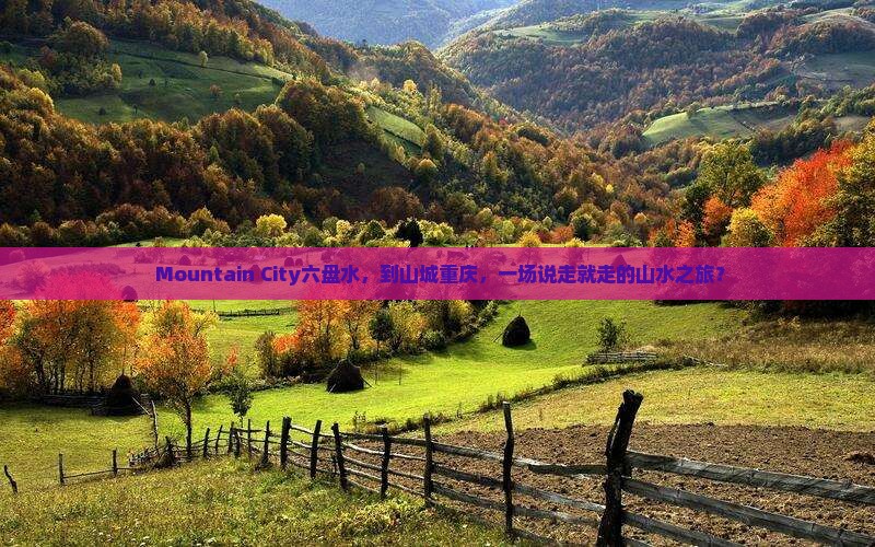  Mountain City六盘水，到山城重庆，一场说走就走的山水之旅？
