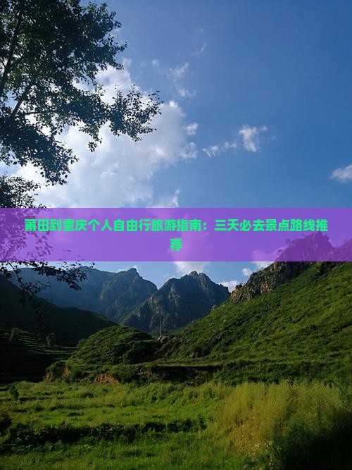 莆田到重庆个人自由行旅游指南：三天必去景点路线推荐