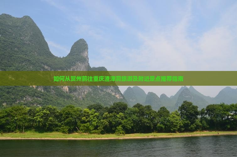 如何从贺州前往重庆渣滓洞旅游及附近景点推荐指南