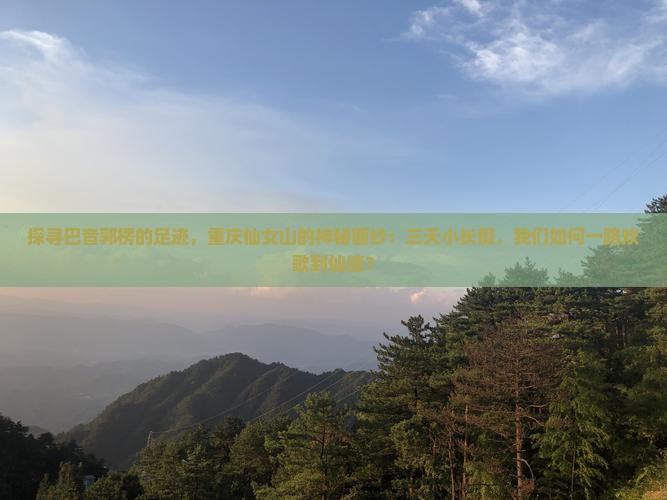 探寻巴音郭楞的足迹，重庆仙女山的神秘面纱：三天小长假，我们如何一路欢歌到仙境？