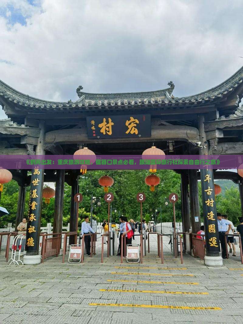 《鹤岗出发：重庆旅游攻略，磁器口景点必看，跟随国际旅行社探索自由行之旅》