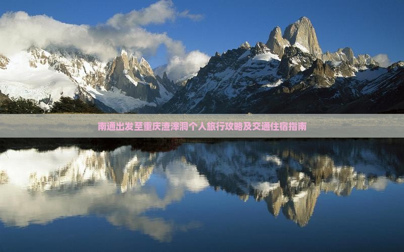 南通出发至重庆渣滓洞个人旅行攻略及交通住宿指南