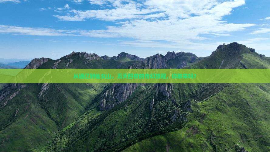 从通辽到仙女山，五天四夜的奇幻旅程，你敢来吗？