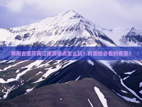 黄南去重庆两江夜游景点怎么玩？有哪些必看的夜景？